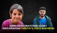 Narin Güran Cinayetinde Ağabey Enes Güran’dan Yargıtay’a Temyiz Başvurusu