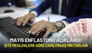 Mayıs Enflasyonu Açıklandı! İşte Mesleklere Göre Zamlı Maaş Miktarları