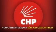 5 CHP'li Belediye Başkanı Görevden Uzaklaştırıldı!