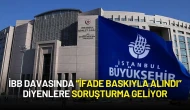 İBB Soruşturmalarında Yeni Adım: “İfade Baskıyla Alındı” Diyenlere Soruşturma Geliyor