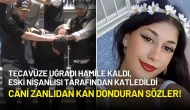 Tecavüze Uğradığı İçin Hamile Kalan Genç Kızı Öldüren Zanlı Eski Nişanlıdan Kan Donduran Sözler!