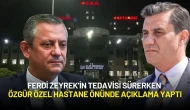 Ferdi Zeyrek’in Tedavisi Sürerken Özgür Özel Hastane Önünde Açıklama Yaptı