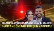 Dilan Polat’ın Korumasına Silahlı Saldırı! Hastane Önünde Kurşun Yağmuru