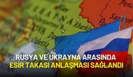 Rusya ve Ukrayna Arasında Esir Takası Anlaşması Sağlandı