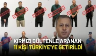 Ali Yerlikaya Duyurdu: Kırmızı Bültenle Aranan 11 Kişi Türkiye'ye Getirildi