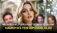 Melis Sezen’li "Leyla Hali" Dizisi Sete Çıkıyor! Kadroya 5 Yeni İsim Dahil Oldu