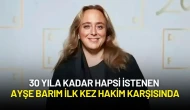 30 Yıla Kadar Hapsi İstenen Ayşe Barım İlk Kez Hakim Karşısında