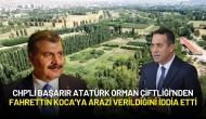 CHP'li Başarır’dan Çarpıcı İddia: Atatürk Orman Çiftliği'nden Fahrettin Koca'ya Arazi Verildi