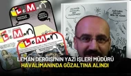 Leman Dergisi'nin Yazı İşleri Müdürü Havalimanında Gözaltına Alındı