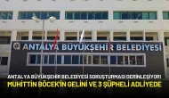 Antalya Büyükşehir Belediyesi Soruşturmasında Muhittin Böcek'in Gelini ve 3 Şüpheli Adliyede
