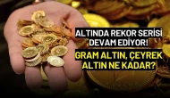 Altında Rekor Serisi Devam Ediyor! Gram Altın, Çeyrek Altın Ne Kadar?