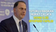 Tutuklu Başkan Murat Çalık’a Kemik İliği Biyopsisi Yapıldı