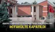 Anadolu Üniversitesi Açıköğretim’de Yeni Düzenleme! İki Fakülte Kapatıldı