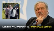 İlber Ortaylı Balıkesir’de Trafik Kazası Geçirdi!