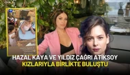 Hazal Kaya ve Yıldız Çağrı Atiksoy Kızlarıyla Birlikte Buluştu