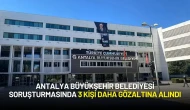 Antalya Büyükşehir Belediyesi Soruşturmasında 3 Kişi Daha Gözaltına Alındı