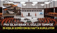 PKK Silah Bıraktı, Sıra TBMM'de: 35 Kişilik Komisyon Bu Hafta Kuruluyor