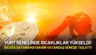 Yurt Genelinde Sıcaklıklar Yükseldi! Sıcağa Dayanamayan Bir Vatandaş Güneşe Taş Attı