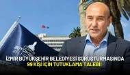 İzmir Büyükşehir Belediyesi Soruşturmasında 99 Kişi İçin Tutuklama Talebi!