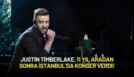 Justin Timberlake, 11 Yıl Aradan Sonra İstanbul’da Konser Verdi!