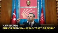 Özgür Özel: "CHP Seçimde Birinci Parti Çıkamazsa Siyaseti Bırakırım"