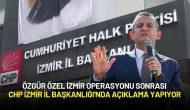Özgür Özel İzmir Operasyonu Sonrası CHP İzmir İl Başkanlığı'nda Açıklama Yapıyor