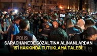 Saraçhane'de Gözaltına Alınanlardan 15'ine Tutuklama ve Adli Kontrol Talebi