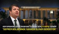 Adıyaman Belediye Başkanı Tutdere’den Ev Hapsi Tepkisi: “Deprem Bölgesinde Sahada Olmam Gerekiyor”