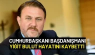 Cumhurbaşkanı Başdanışmanı Yiğit Bulut Hayatını Kaybetti