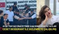 Ayşe Tokyaz Cinayetinde Korkunç Detaylar! Ceseti Deodorant ile Gizlemeye Çalışmışlar
