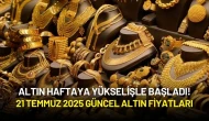 Altın Haftaya Yükselişle Başladı! 21 Temmuz 2025 Güncel Altın Fiyatları