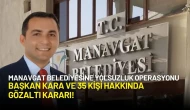 Manavgat Belediyesine Yolsuzluk Operasyonu: Başkan Kara ve 35 Kişi Hakkında Gözaltı Kararı!