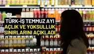 TÜRK-İŞ Temmuz Ayı Açlık ve Yoksulluk Sınırlarını Açıkladı