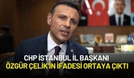 CHP İstanbul İl Başkanı Özgür Çelik’in İfadesi Ortaya Çıktı