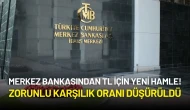 Merkez Bankasından TL İçin Yeni Hamle! Zorunlu Karşılık Oranı Düşürüldü