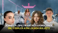 Jennifer Lopez Antalya Konserinde Ünlü İsimler Aynı Locada Buluştu