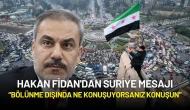 Hakan Fidan'dan Suriye Mesajı: “Bölünme Dışında Ne Konuşuyorsanız Konuşun"