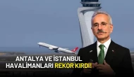 Bakan Uraloğlu Açıkladı: Antalya ve İstanbul Havalimanları Rekor Kırdı!