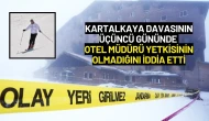 Kartalkaya Davasının Üçüncü Gününde Otel Müdürü Yetkisinin Olmadığını İddia Etti