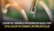 Çeşme’de Zorunlu Su Kesintisi Başlıyor! Otelciler ve Esnaflar Önlem Aldı