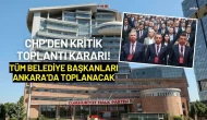 CHP’den Kritik Toplantı Kararı! Tüm Belediye Başkanları Ankara’da Toplanacak