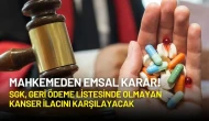 Mahkemeden Emsal Karar! SGK, Geri Ödeme Listesinde Olmayan Kanser İlacını Karşılayacak