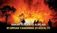 Bakan Yerlikaya Açıkladı: 61 Orman Yangınına 23 Gözaltı!