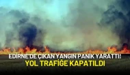 Edirne’de Çıkan Yangın Panik Yarattı! Yol Trafiğe Kapatıldı