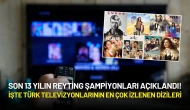 Son 13 Yılın Reyting Şampiyonları Açıklandı! İşte Türk Televizyonlarının En Çok İzlenen Dizileri
