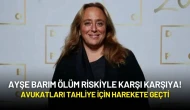Ayşe Barım Ölüm Riskiyle Karşı Karşıya! Avukatları Tahliye İçin Harekete Geçti