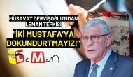 Müsavat Dervişoğlu'ndan Leman Tepkisi: “İki Mustafa’ya Dokundurtmayız!”