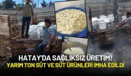 Hatay'da Sağlıksız Üretim! Yarım Ton Süt ve Süt Ürünleri İmha Edildi