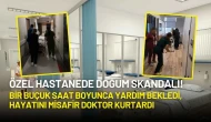 Özel Hastanede Doğum Skandalı! Bir Buçuk Saat Boyunca Yardım Bekledi