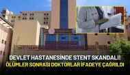 Devlet Hastanesinde Stent Skandalı! Ölümler Sonrası Doktorlar İfadeye Çağrıldı